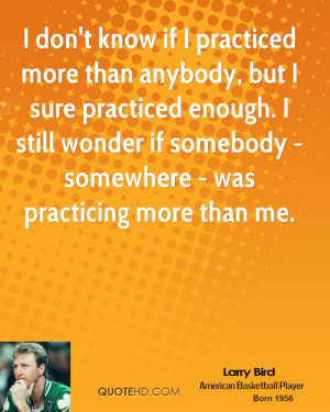 larry-bird-larry-bird-i-dont-know-if-i-practiced-more-than-anybody.jpg