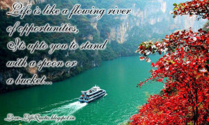 Life is like a flowing river of opportunities,