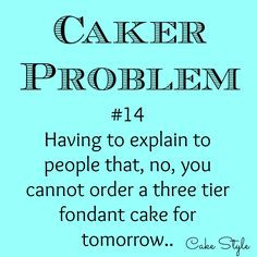 yes, they ask! But heck no, I'm not making a three tier fondant cake ...