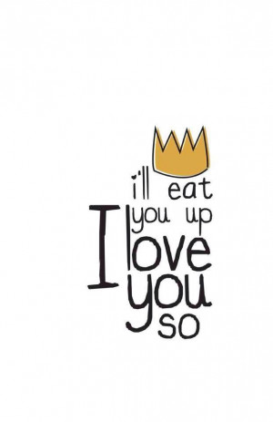 ll eat you up I love you so ... Where the Wild Things Are ♥