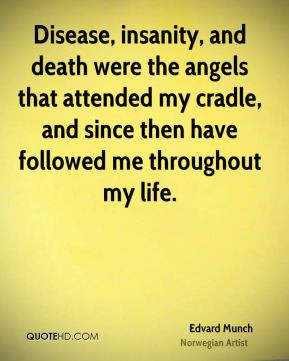 Disease, insanity, and death were the angels that attended my cradle ...