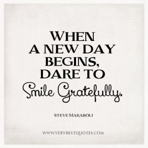 New day quotes, When a new day begins, dare to smile gratefully.