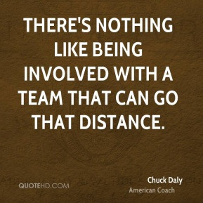 Chuck Daly - There's nothing like being involved with a team that can ...