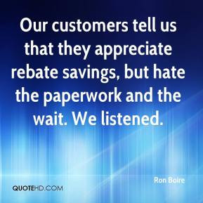 Our customers tell us that they appreciate rebate savings, but hate ...