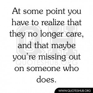 At some point you have to realize that they no longer care, and that ...