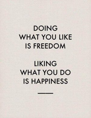 Motivational Quote: Doing What You Like Is Freedom Liking What You Do ...