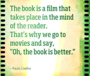 The book is a film that takes place in the mind of the reader. That's ...