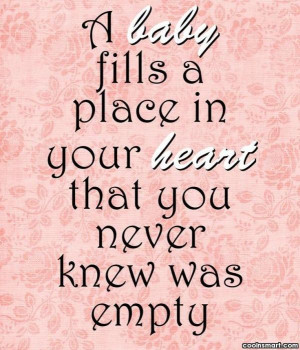 Baby Quote: A baby fills a place in your...