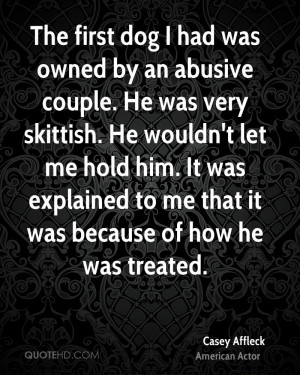 The first dog I had was owned by an abusive couple. He was very ...