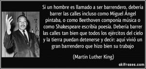 ... un gran barrendero que hizo bien su trabajo (Martin Luther King