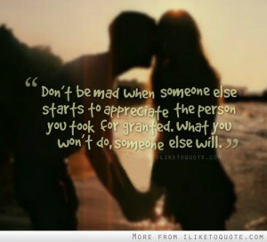 Don't be mad when someone else starts to appreciate the person you ...