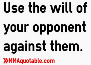 Use the will of your opponent against them.