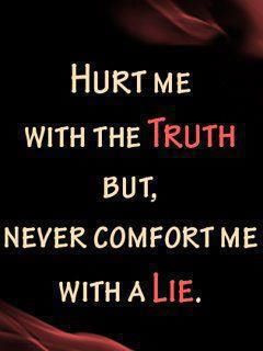 hurt me with the truth but never comfort me with a lie