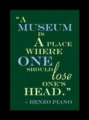 museum is a place where one should lose one's head.”