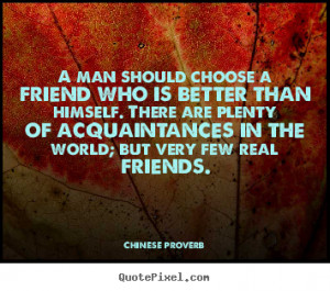 own picture quotes about friendship - A man should choose a friend ...