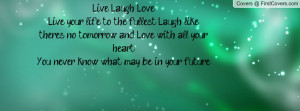 Live, Laugh, LoveLive your life to the fullest, Laugh like there