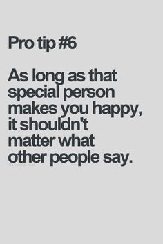 As long as that special person makes you happy, it shouldn't matter ...