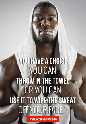 you have a choice quotes you have a choice you can throw in the towel ...