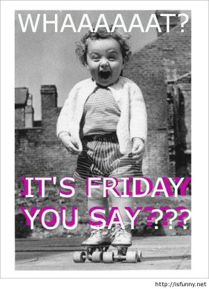 Funny it’s friday quote picture baby