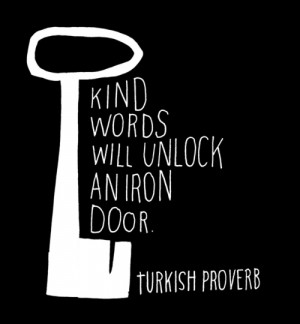 Kind words will unlock an iron door.