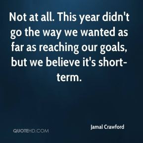 Jamal Crawford - Not at all. This year didn't go the way we wanted as ...