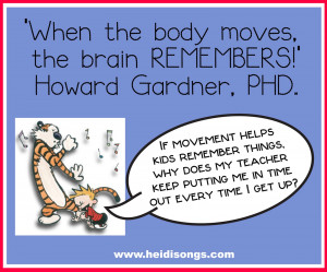 ... Howard Gardner says, “When the body moves, the brain remembers