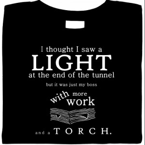Details about Light at End of Tunnel - Boss & More Work, funny t shirt ...