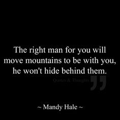The right man for you will move mountains to be with you, he won't ...