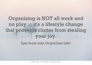 Organizing is NOT all work and no play ... it's a lifestyle change ...