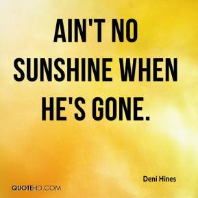 Deni Hines - Ain't no sunshine when he's gone.