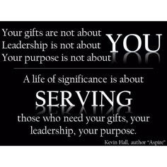 Your gifts are not about YOU. Leadership is not about YOU. Your ...