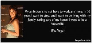 ambition is to not have to work any more. In 10 years I want to stop ...