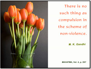 There is no such thing as compulsion in the scheme of non-violence ...