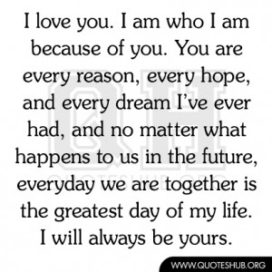love you i am who i am because of you you are every reason every