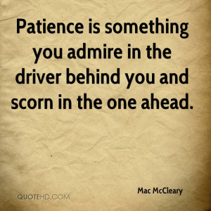 Patience is something you admire in the driver behind you and scorn in ...
