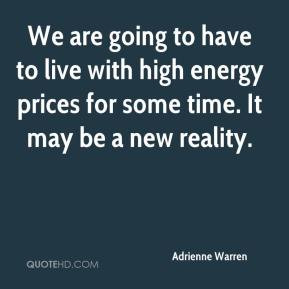 We are going to have to live with high energy prices for some time. It ...