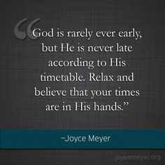 ... to His timetable. Relax and believe that your times are in His hands