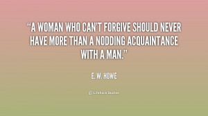 quote-E.-W.-Howe-a-woman-who-cant-forgive-should-never-243828.png