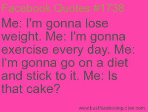 ... stick to it. Me: Is that cake?-Best Facebook Quotes, Facebook Sayings