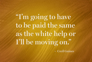 ... the same as the white help or I’ll be moving on.” – Cecil Gaines