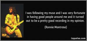 was following my muse and I was very fortunate in having good people ...