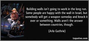 Building walls isn't going to work in the long run. Some people are ...