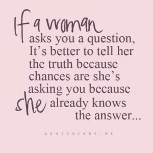 Quotes / If a woman asks you a question, it's better to tell her the ...