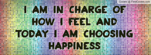 how i feel and today i am choosing happiness life self love quote