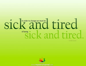 In order to change we must be sick and tired of being sick and tired ...