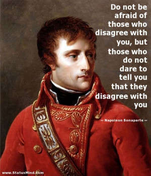 Do not be afraid of those who disagree with you, but those who do not ...