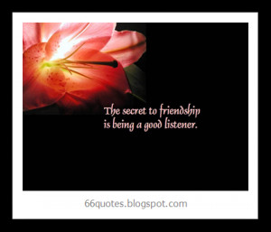 The secret to friendship is being a good listener .