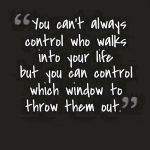 You can't always control who walks into your life, but you can ...