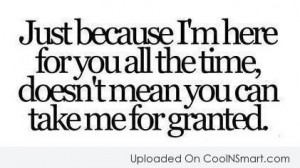 ... you all the time, doesn't mean you can take me for granted. #quotes