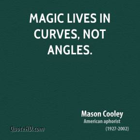 mason-cooley-quote-magic-lives-in-curves-not-angles.jpg